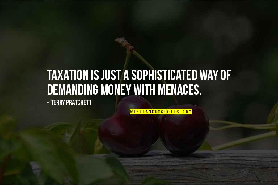 Mikono Centre Quotes By Terry Pratchett: Taxation is just a sophisticated way of demanding