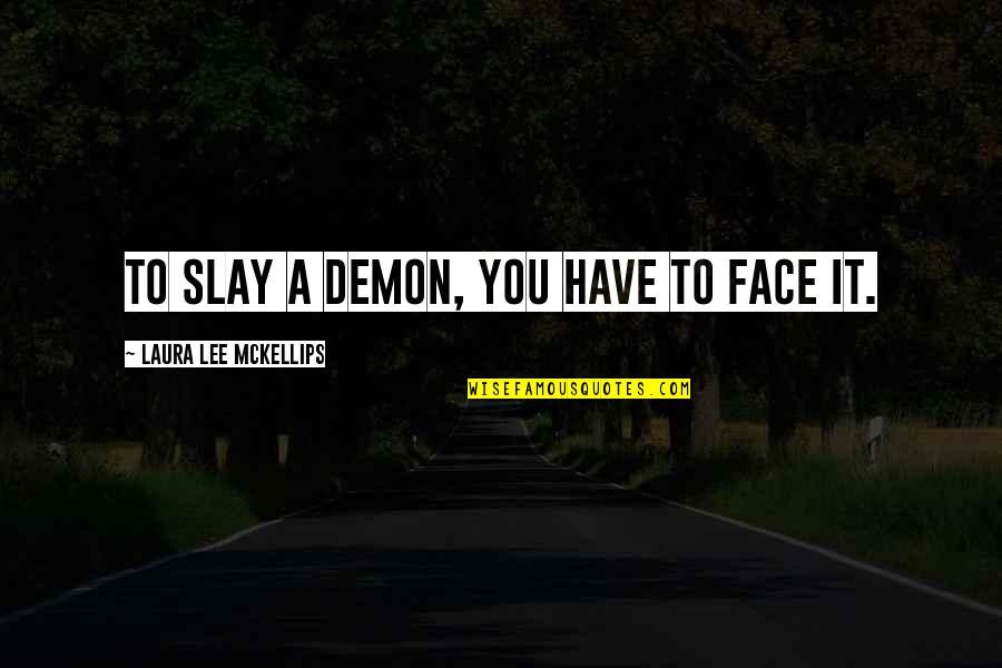 Mikonosz Quotes By Laura Lee McKellips: To slay a demon, you have to face