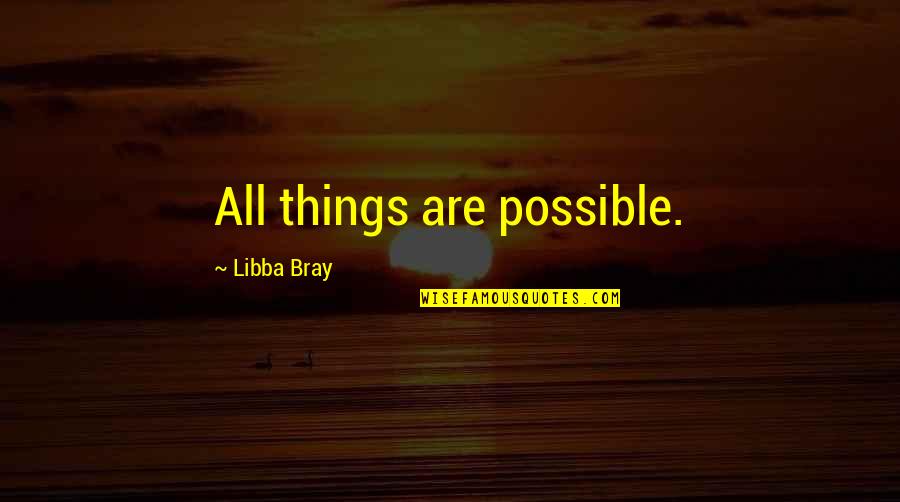 Mikos Wailuku Quotes By Libba Bray: All things are possible. Mikos Wailuku Quotes By Libba Bray: All things are possible.
