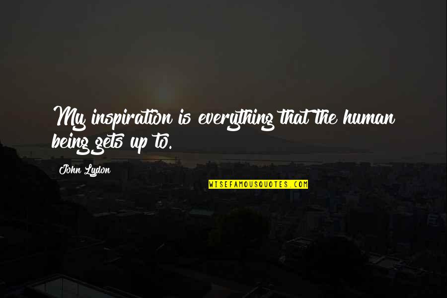 Mikovich Farms Quotes By John Lydon: My inspiration is everything that the human being