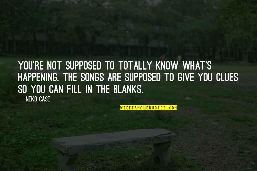 Mikovits Coronavirus Quotes By Neko Case: You're not supposed to totally know what's happening. Mikovits Coronavirus Quotes By Neko Case: You're not supposed to totally know what's happening.