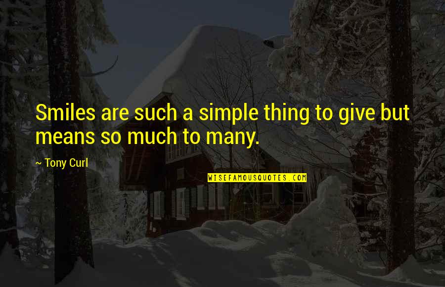 Mikrofoni Quotes By Tony Curl: Smiles are such a simple thing to give