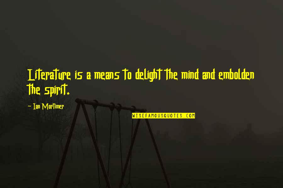 Mikroplar Disartda Quotes By Ian Mortimer: Literature is a means to delight the mind