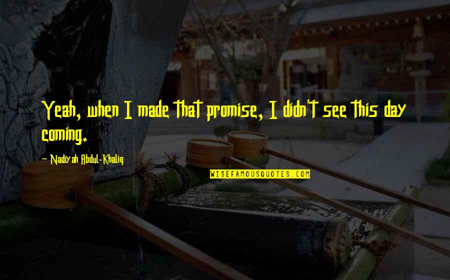 Mik's Quotes By Nadiyah Abdul-Khaliq: Yeah, when I made that promise, I didn't Mik's Quotes By Nadiyah Abdul-Khaliq: Yeah, when I made that promise, I didn't