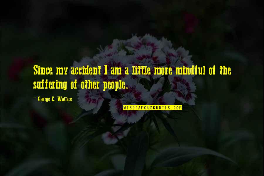 Miku Hinasaki Quotes By George C. Wallace: Since my accident I am a little more Miku Hinasaki Quotes By George C. Wallace: Since my accident I am a little more