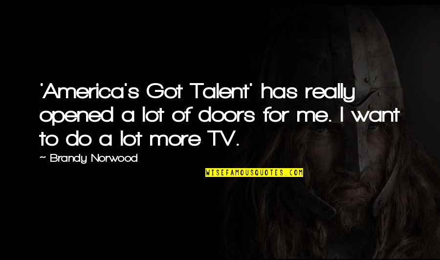 Mikulcice Slovansk Hradi Te Quotes By Brandy Norwood: 'America's Got Talent' has really opened a lot Mikulcice Slovansk Hradi Te Quotes By Brandy Norwood: 'America's Got Talent' has really opened a lot