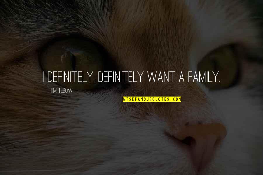 Mikulec Obituary Quotes By Tim Tebow: I definitely, definitely want a family. Mikulec Obituary Quotes By Tim Tebow: I definitely, definitely want a family.