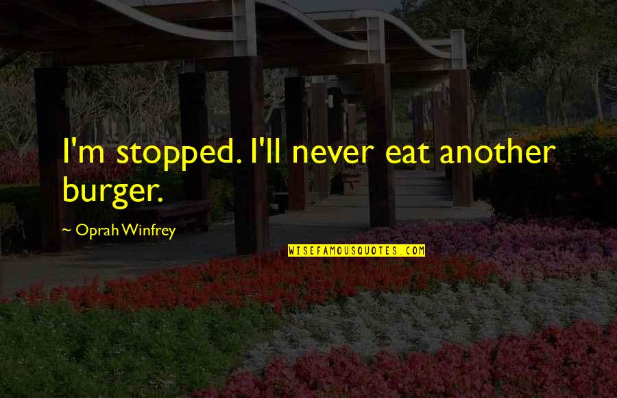 Mikulecky Reading Quotes By Oprah Winfrey: I'm stopped. I'll never eat another burger.