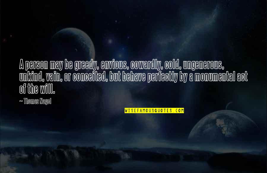 Mikulici Quotes By Thomas Nagel: A person may be greedy, envious, cowardly, cold, Mikulici Quotes By Thomas Nagel: A person may be greedy, envious, cowardly, cold,