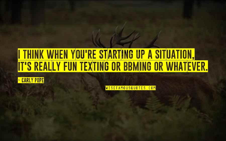 Mikulka Penzion Quotes By Carly Pope: I think when you're starting up a situation, Mikulka Penzion Quotes By Carly Pope: I think when you're starting up a situation,