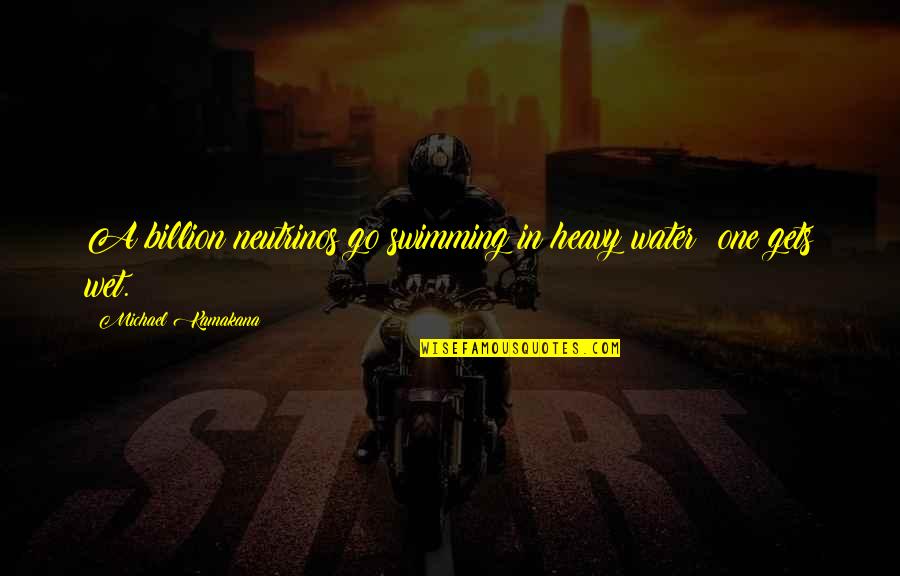Mikulka Penzion Quotes By Michael Kamakana: A billion neutrinos go swimming in heavy water: Mikulka Penzion Quotes By Michael Kamakana: A billion neutrinos go swimming in heavy water: