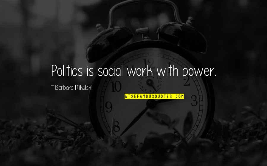 Mikulski Barbara Quotes By Barbara Mikulski: Politics is social work with power.