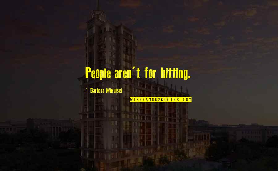 Mikulski Barbara Quotes By Barbara Mikulski: People aren't for hitting.