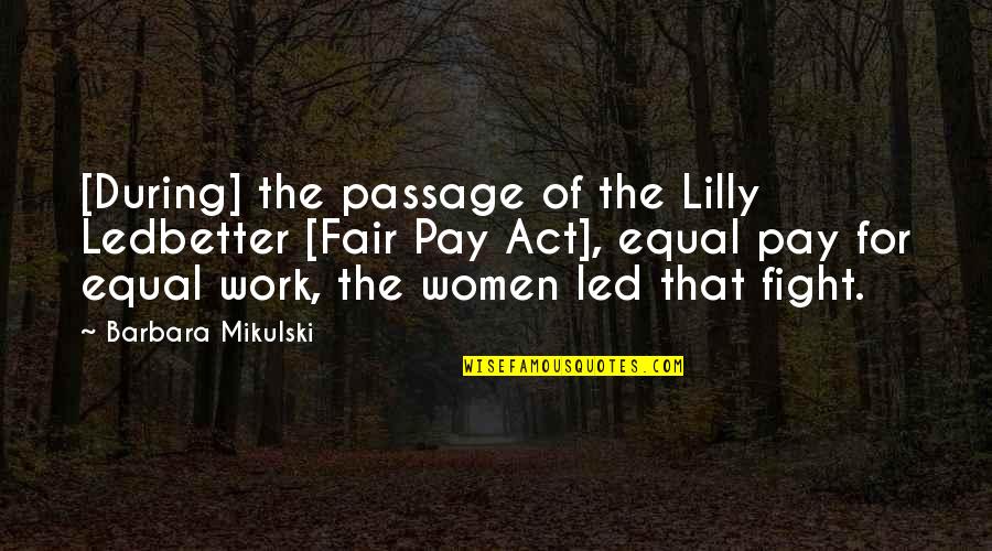 Mikulski Barbara Quotes By Barbara Mikulski: [During] the passage of the Lilly Ledbetter [Fair