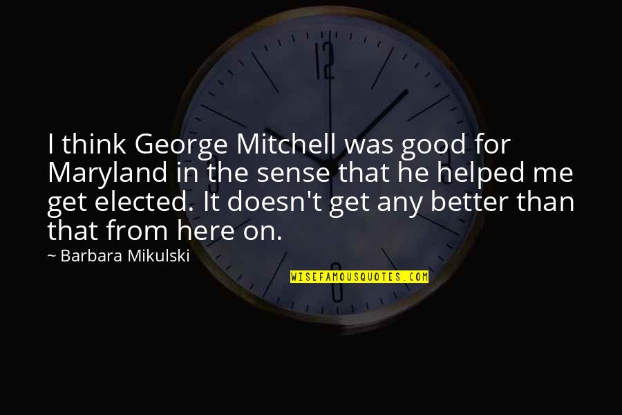 Mikulski Barbara Quotes By Barbara Mikulski: I think George Mitchell was good for Maryland