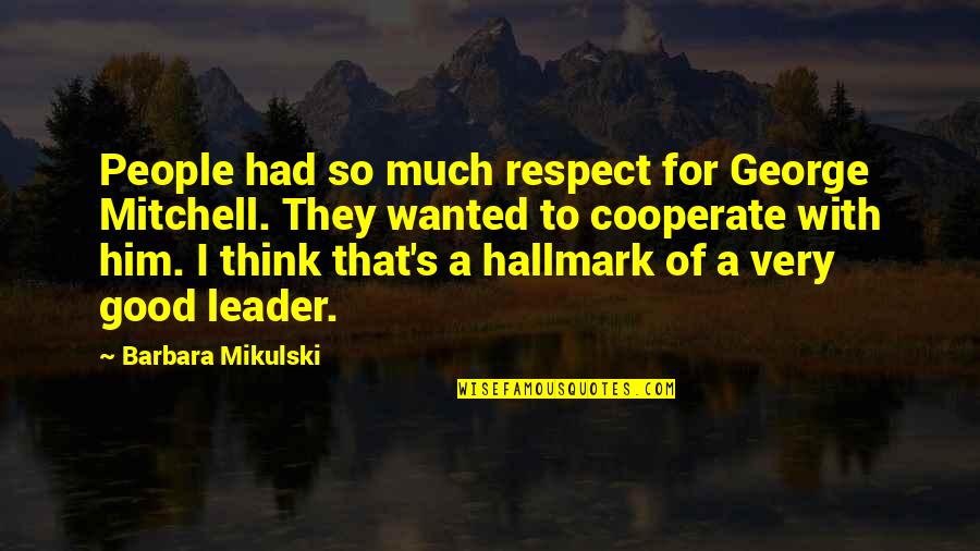 Mikulski Barbara Quotes By Barbara Mikulski: People had so much respect for George Mitchell.