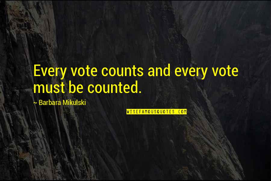Mikulski Barbara Quotes By Barbara Mikulski: Every vote counts and every vote must be