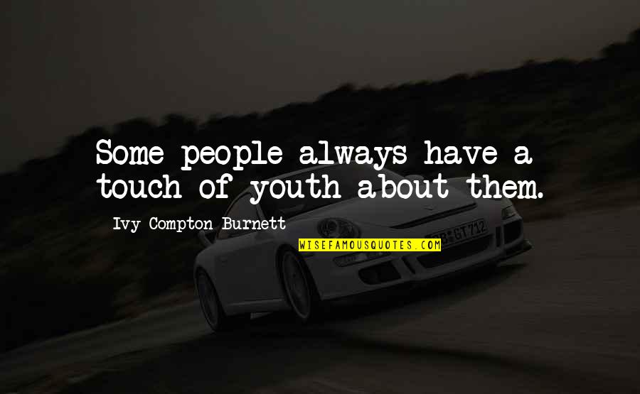 Mikuni Roseville Quotes By Ivy Compton-Burnett: Some people always have a touch of youth