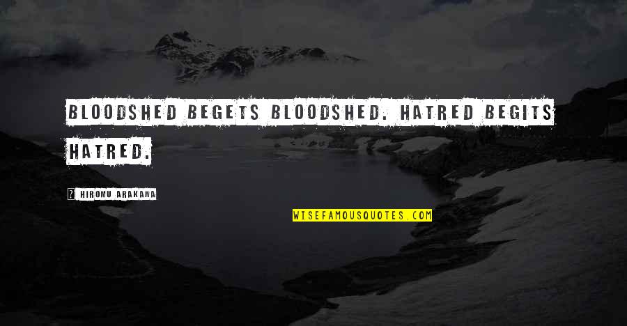 Mikura Restaurant Quotes By Hiromu Arakawa: Bloodshed begets bloodshed. Hatred begits hatred. Mikura Restaurant Quotes By Hiromu Arakawa: Bloodshed begets bloodshed. Hatred begits hatred.