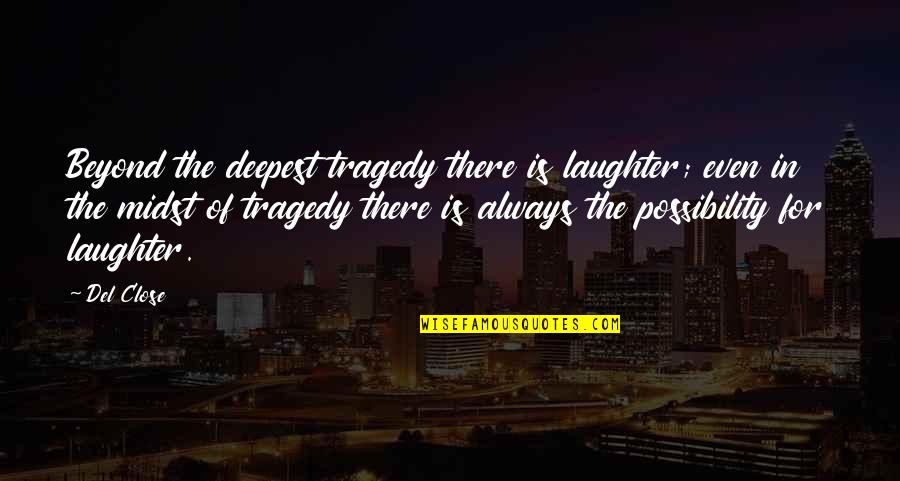 Mikuriya Dentist Quotes By Del Close: Beyond the deepest tragedy there is laughter; even Mikuriya Dentist Quotes By Del Close: Beyond the deepest tragedy there is laughter; even