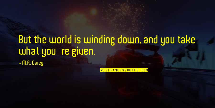 Mikush Maytag Quotes By M.R. Carey: But the world is winding down, and you