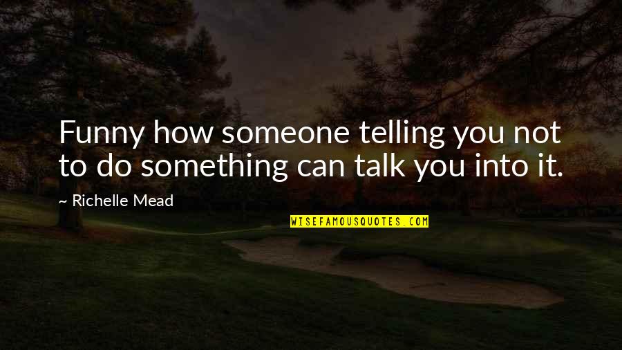 Mikush Maytag Quotes By Richelle Mead: Funny how someone telling you not to do