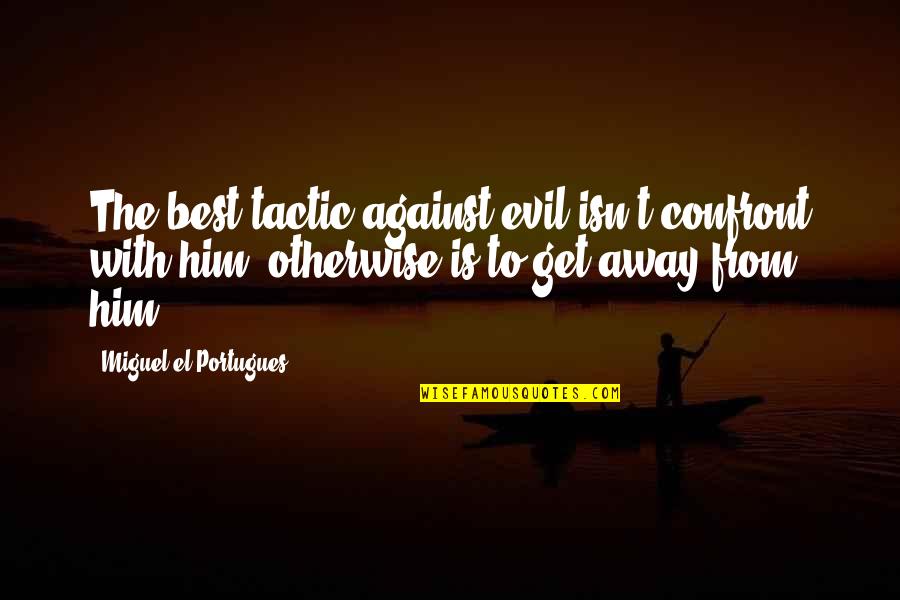 Mikutavicius Marijonas Quotes By Miguel El Portugues: The best tactic against evil isn't confront with Mikutavicius Marijonas Quotes By Miguel El Portugues: The best tactic against evil isn't confront with