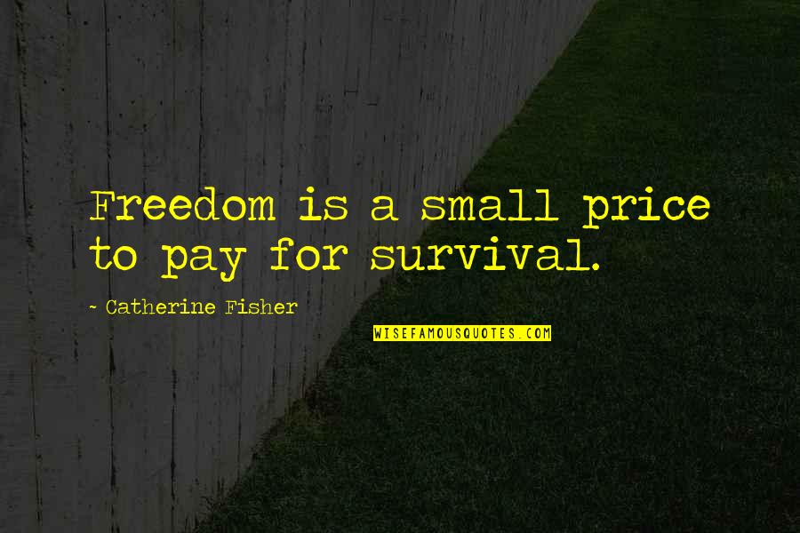 Mikutis Darzelyje Quotes By Catherine Fisher: Freedom is a small price to pay for