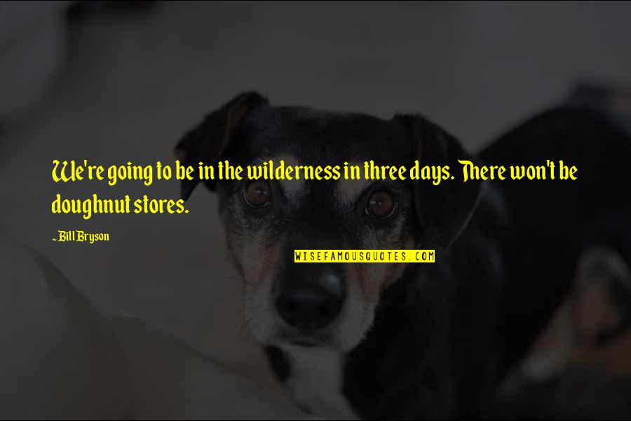 Mikutis Gamtininkas Quotes By Bill Bryson: We're going to be in the wilderness in