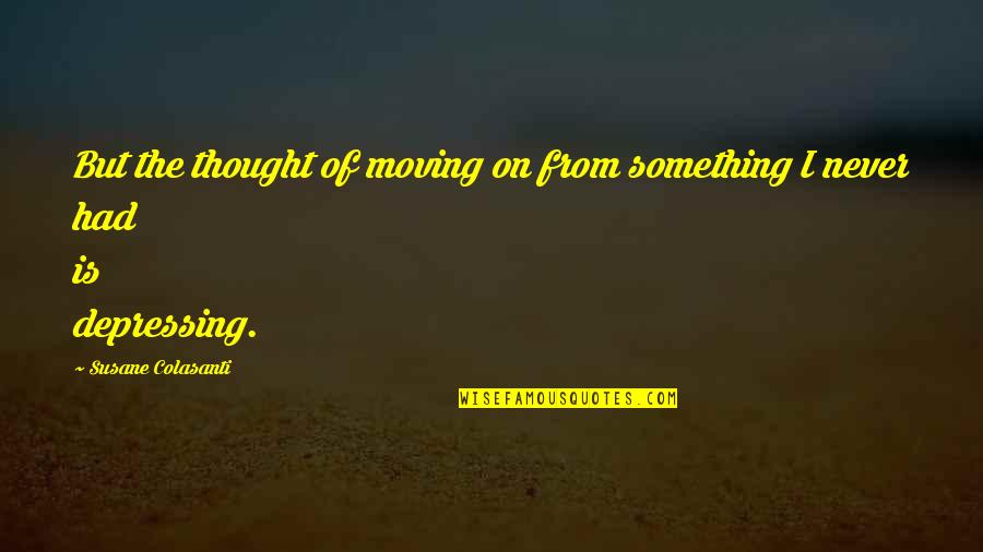 Mikutis Gamtininkas Quotes By Susane Colasanti: But the thought of moving on from something Mikutis Gamtininkas Quotes By Susane Colasanti: But the thought of moving on from something