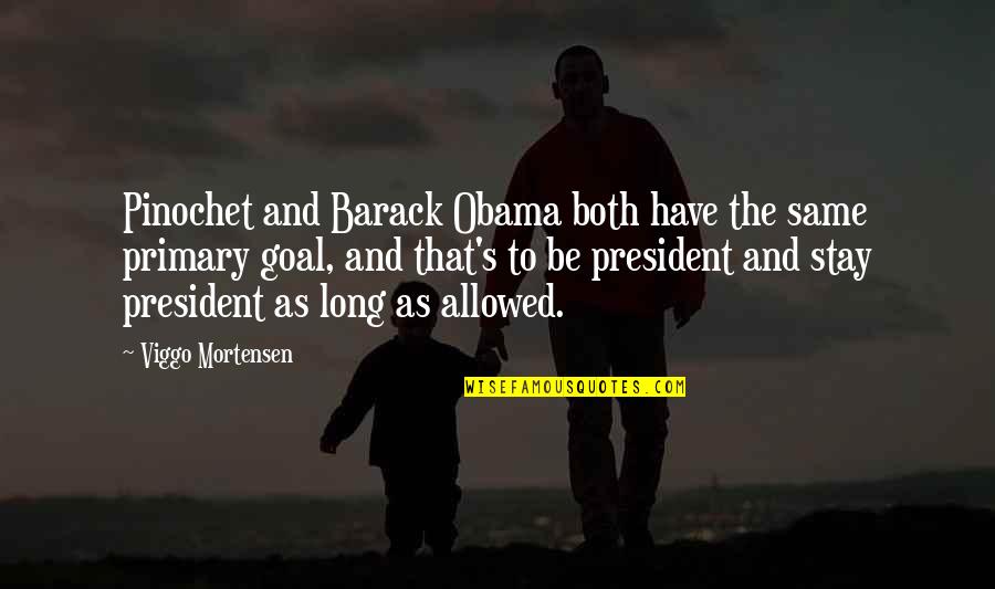 Mikutis Gamtininkas Quotes By Viggo Mortensen: Pinochet and Barack Obama both have the same Mikutis Gamtininkas Quotes By Viggo Mortensen: Pinochet and Barack Obama both have the same