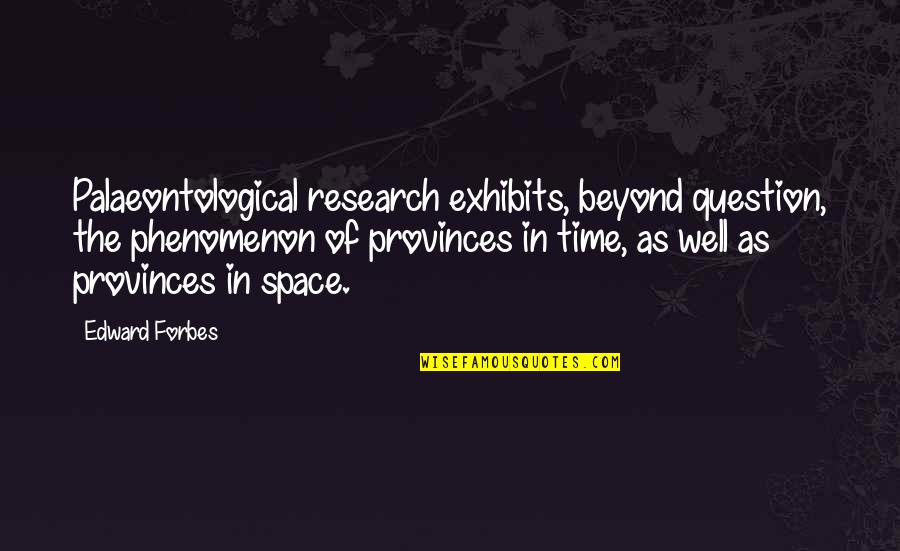 Mikyung Jo Quotes By Edward Forbes: Palaeontological research exhibits, beyond question, the phenomenon of
