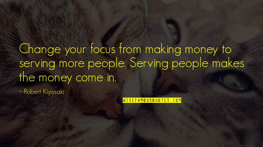 Mikyung Jo Quotes By Robert Kiyosaki: Change your focus from making money to serving
