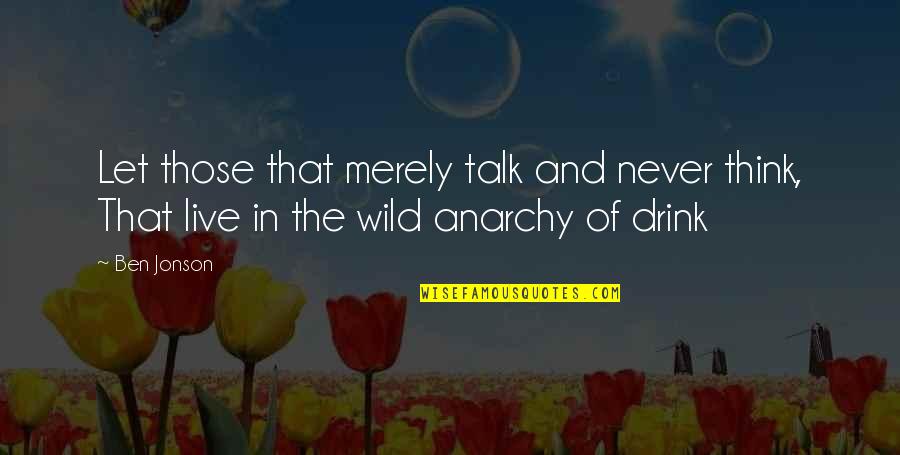 Mikyung Lim Quotes By Ben Jonson: Let those that merely talk and never think,