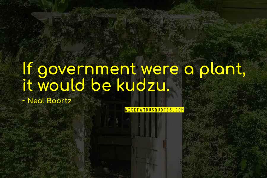 Mikyung Lim Quotes By Neal Boortz: If government were a plant, it would be Mikyung Lim Quotes By Neal Boortz: If government were a plant, it would be