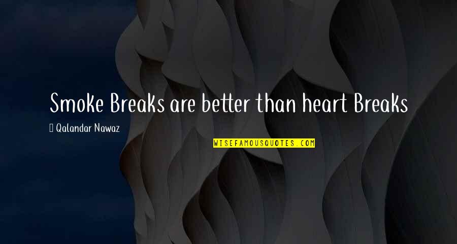 Mila 18 Quotes By Qalandar Nawaz: Smoke Breaks are better than heart Breaks