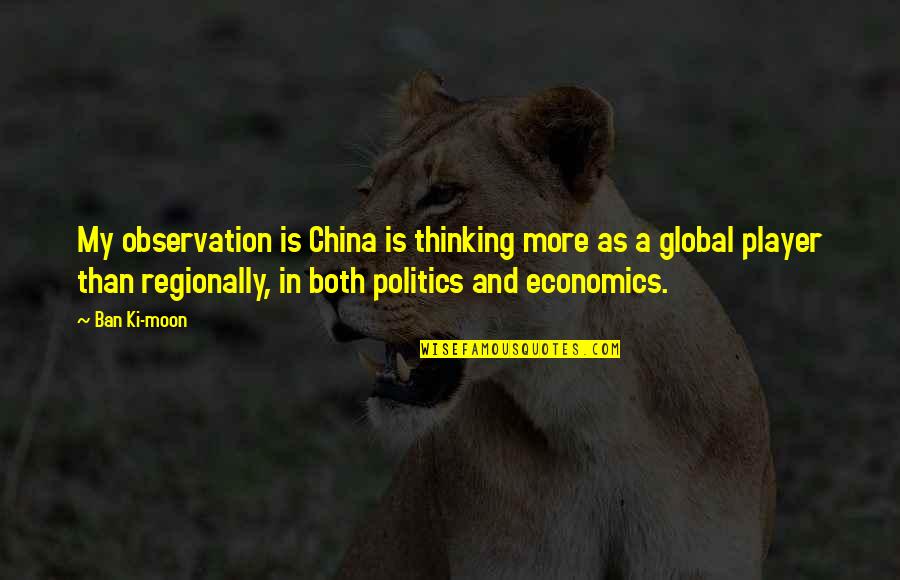 Mila Bron Quotes By Ban Ki-moon: My observation is China is thinking more as