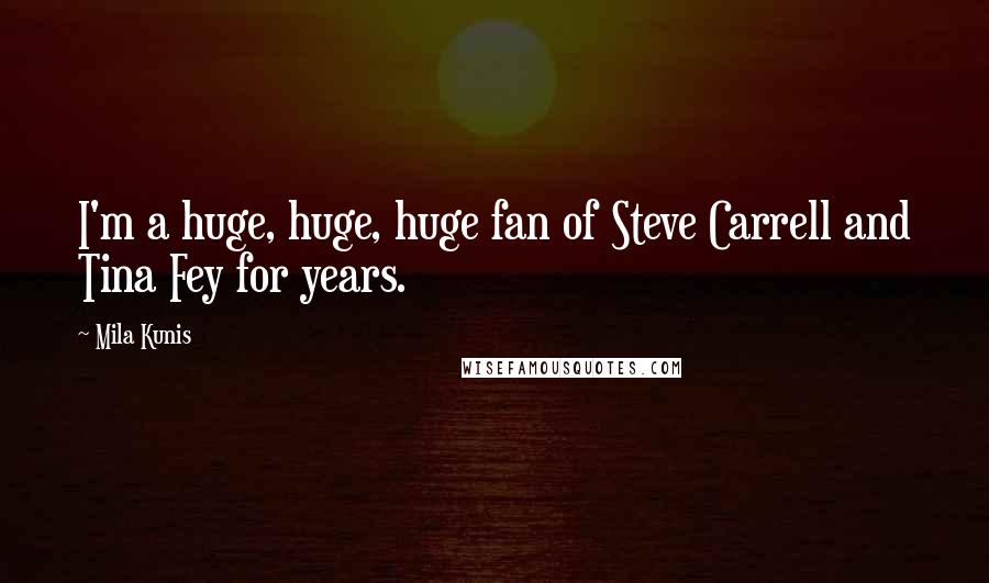 Mila Kunis quotes: I'm a huge, huge, huge fan of Steve Carrell and Tina Fey for years.