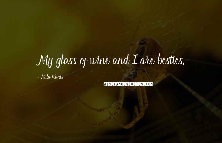 Mila Kunis quotes: My glass of wine and I are besties.