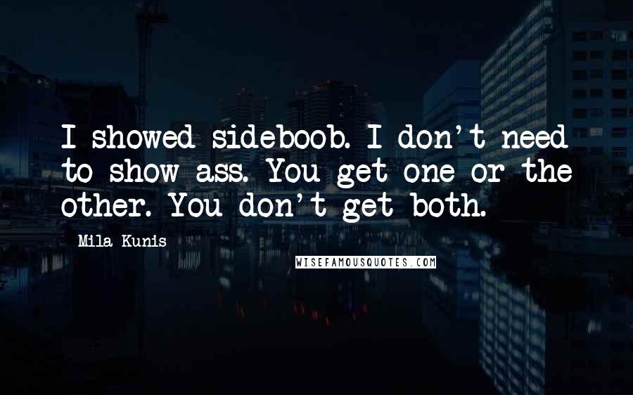 Mila Kunis quotes: I showed sideboob. I don't need to show ass. You get one or the other. You don't get both.