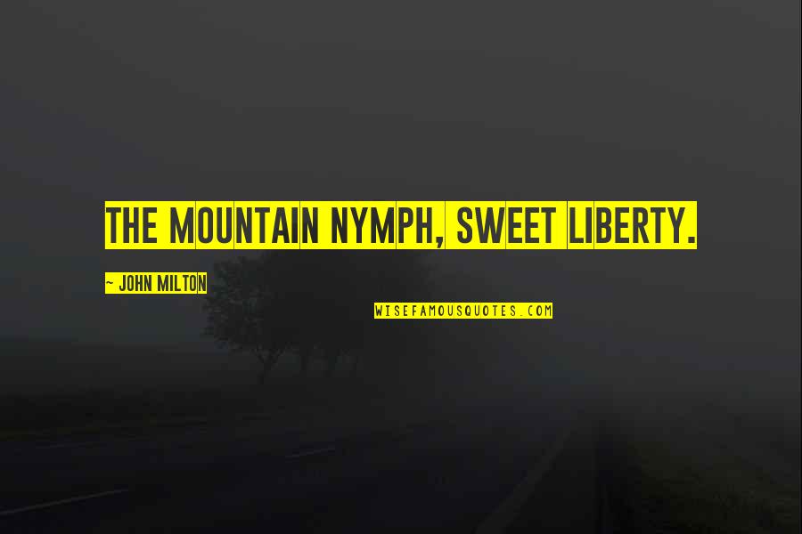 Milad Un Quotes By John Milton: The mountain nymph, sweet Liberty.