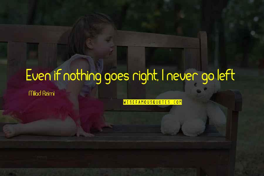 Milad Un Quotes By Milad Azimi: Even if nothing goes right, I never go