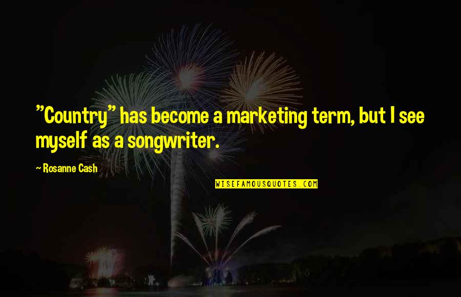 Miladi Sherif Quotes By Rosanne Cash: "Country" has become a marketing term, but I