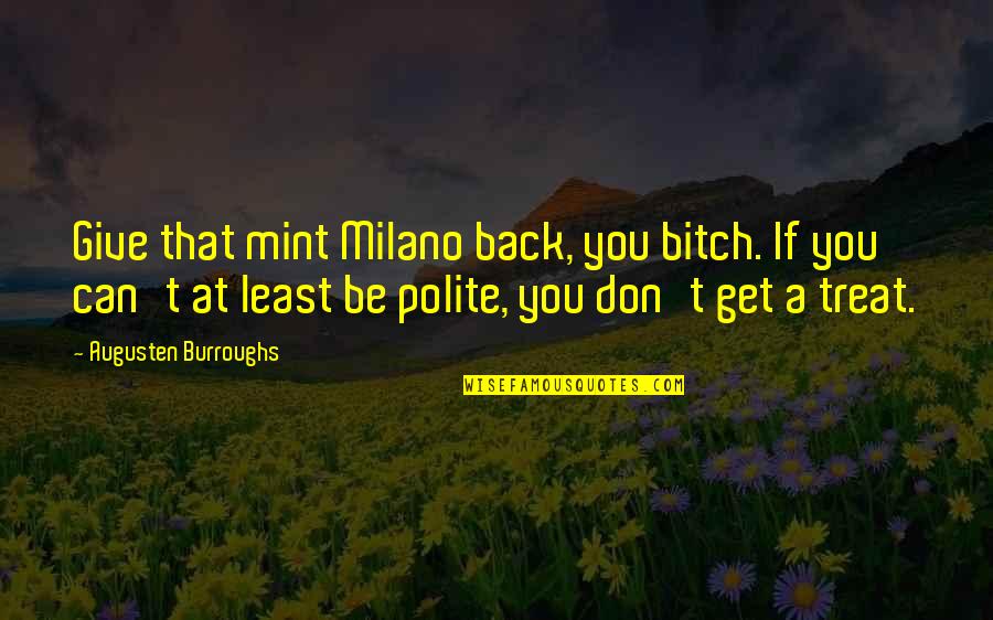 Miladinka Vucic Quotes By Augusten Burroughs: Give that mint Milano back, you bitch. If Miladinka Vucic Quotes By Augusten Burroughs: Give that mint Milano back, you bitch. If