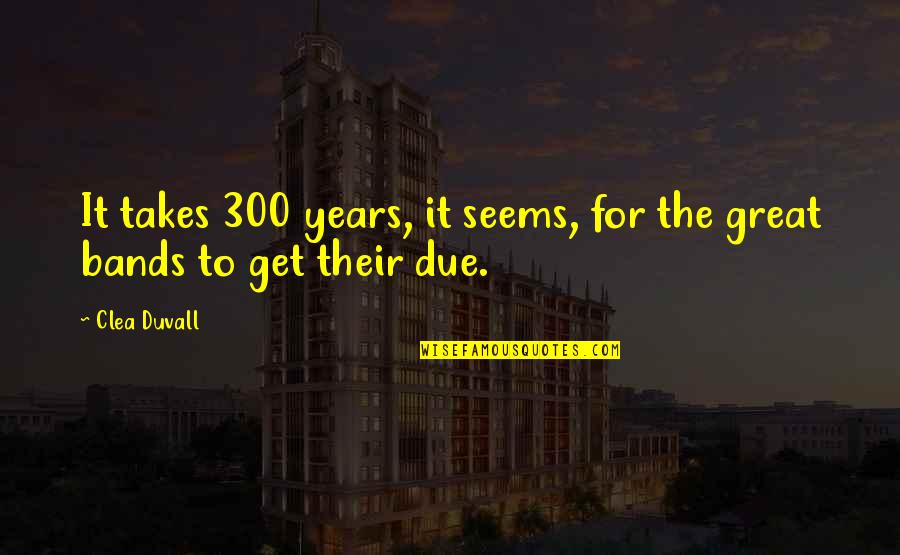 Miladinka Vucic Quotes By Clea Duvall: It takes 300 years, it seems, for the