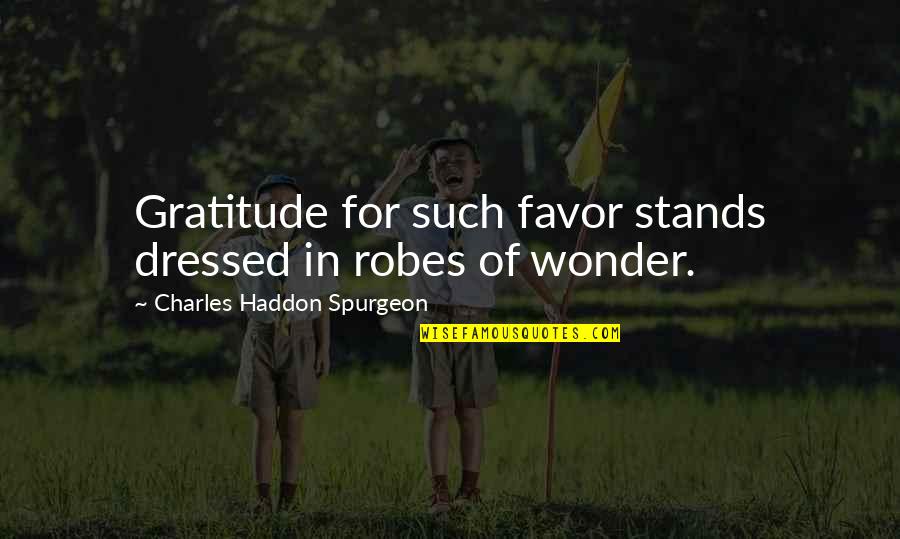 Miladinov Konstantin Quotes By Charles Haddon Spurgeon: Gratitude for such favor stands dressed in robes