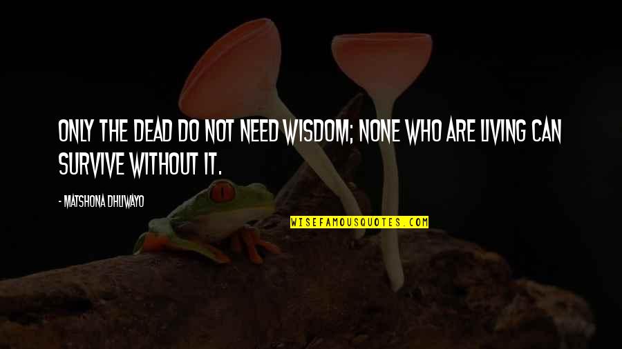 Milady Chapter 12 Quotes By Matshona Dhliwayo: Only the dead do not need wisdom; none