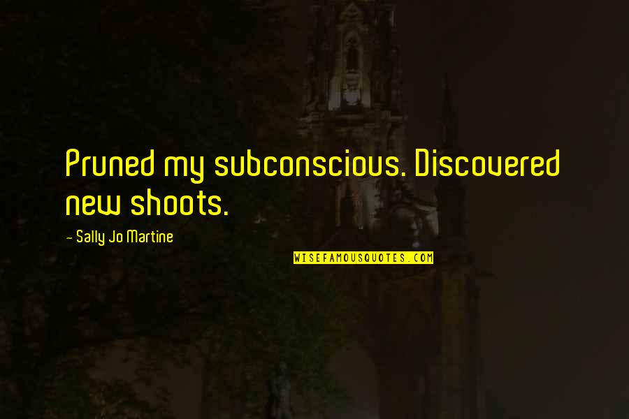 Milady Chapter 12 Quotes By Sally Jo Martine: Pruned my subconscious. Discovered new shoots.