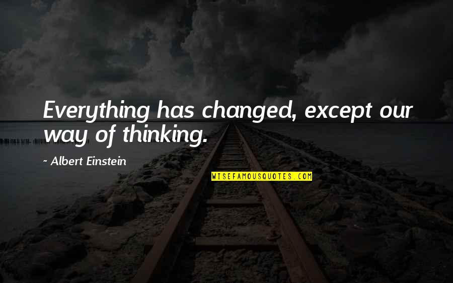 Milady Chapter Quotes By Albert Einstein: Everything has changed, except our way of thinking. Milady Chapter Quotes By Albert Einstein: Everything has changed, except our way of thinking.