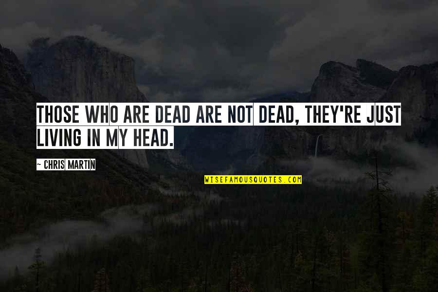 Milakovice Quotes By Chris Martin: Those who are dead are not dead, they're